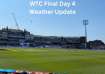 WTC Final Day 4 Weather Update and Pitch Report