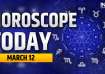 Horoscope Today, March 12
