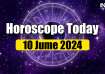 Horoscope Today, June 10