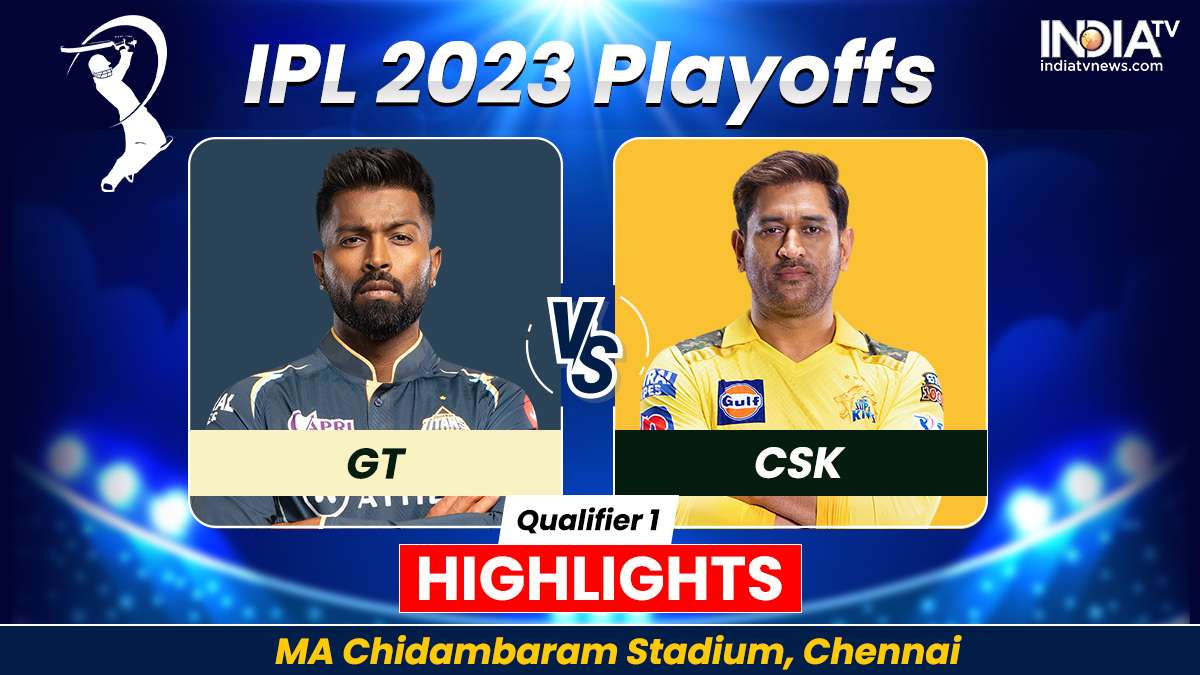 GT vs CSK IPL Qualifier 1 Highlights Chennai Super Kings enter finals, defeat Gujarat Titans by 15 runs Cricket News
