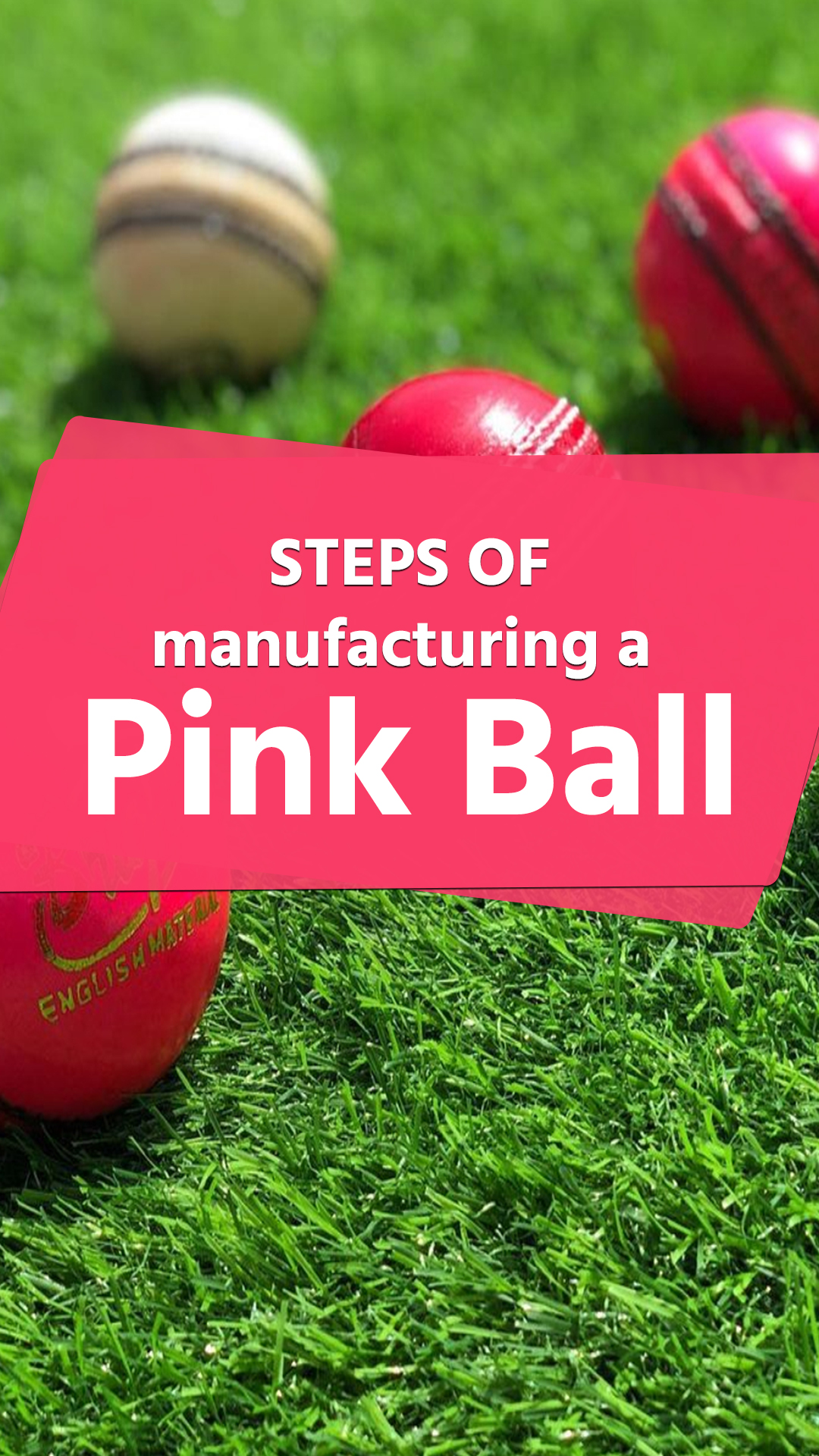 Crucial steps of manufacturing a pink ball