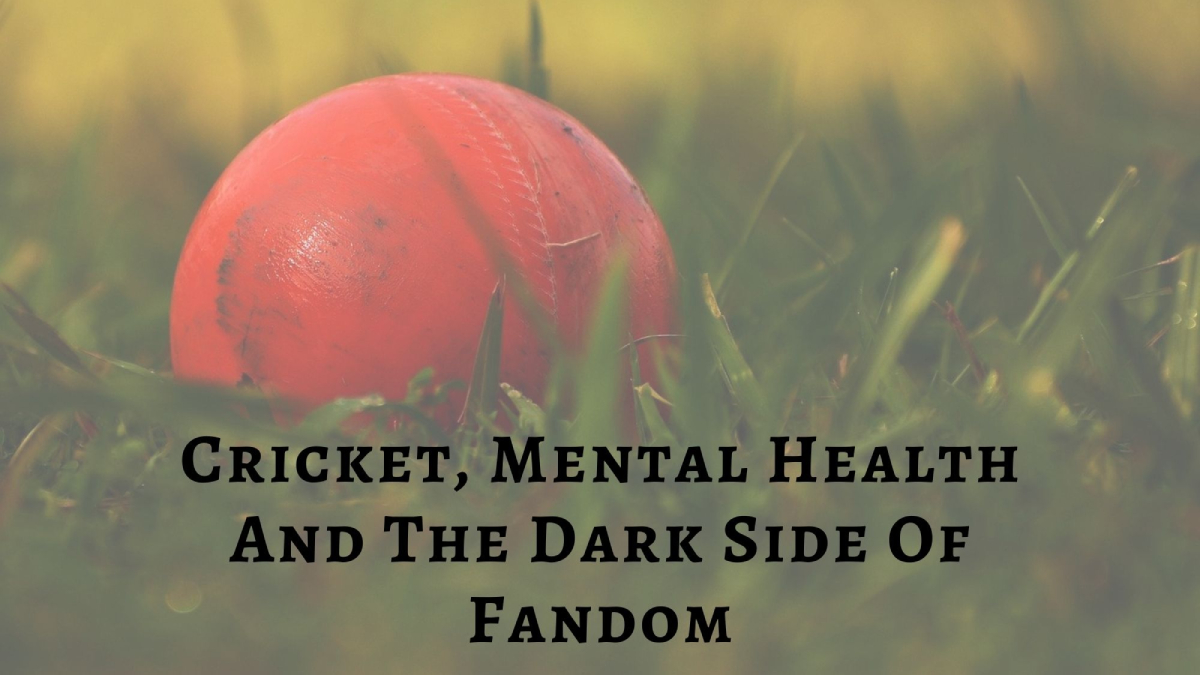 It's time we behave! Cricket, mental health and the dark side of fandom