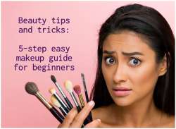 Beauty tips and tricks: 5-step easy makeup guide for beginners