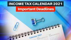 Income tax calendar 2021: Important dates and deadlines you should know