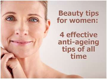 Beauty tips for women: 4 effective anti-ageing tips of all time