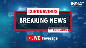 Coronavirus LIVE Updates 07 April 2020: live news, lockdown news, coronavirus positive cases numbers
