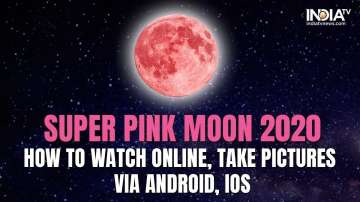 Super Pink Moon 2020,Super moon timining in india,supermoon,super moon time in india,pink moon,super