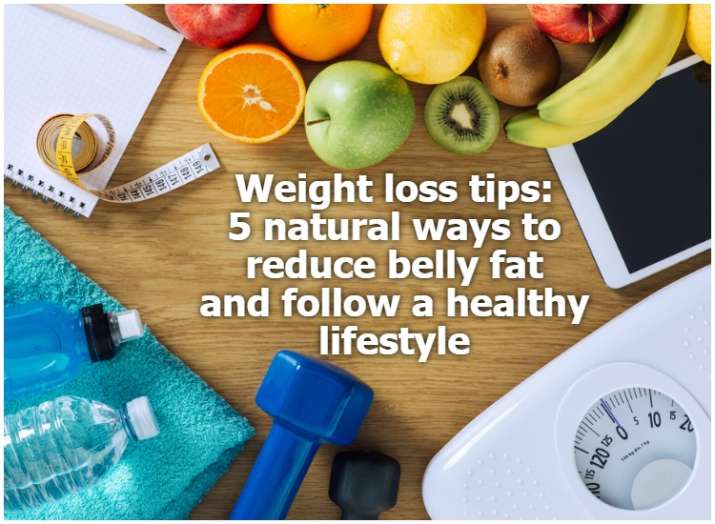 Weight Loss Tips 5 Natural Ways To Reduce Belly Fat And Follow A Healthy Lifestyle Health News India Tv