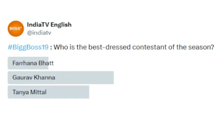 इंडिया टीवी - बिग बॉस 19: सबसे अच्छे कपड़े पहनने वाले प्रतियोगी इंडिया टीवी पोल परिणाम (एक्स) इंडिया टीवी - बिग बॉस 19