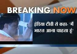 i want to go to india chhota rajan tells india tv