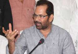 government follows zero tolerance over attacks on religious places says mukhtar abbas naqvi