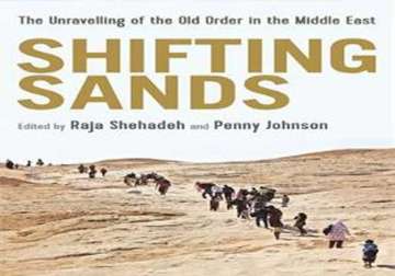 book review shifting sands the unravelling of the old order in the middle east