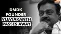 DMDK Founder and Chief Captain Vijayakanth dies in Chennai following illness