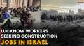 Undeterred by Gaza war, workers in UP's Lucknow queue up seeking construction jobs in Israel