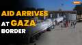 Israel- Hamas War: Aid arrives for Palestinian civilians and hostages at Gaza border with Egypt