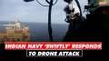 Indian Navy 'swiftly' responds to drone attack on merchant ship in the Gulf of Aden