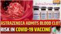 AstraZeneca admits Covishield vaccine could cause 'rare' blood clots in body, sparks concern