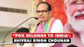 Shivraj Singh Chouhan on POK: 'PoK belongs to India and we will take it back'