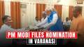 Lok Sabha Elections 2024: PM Modi files Nomination from Varanasi