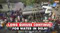 Delhi water crisis: Long queues continue for water in Delhi's Sanjay Colony