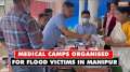 Manipur Floods: Assam Rifles organises medical camps for displaced flood victims in Imphal