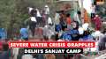 Severe water crisis in Delhi's Sanjay camp: Locals struggle amid heatwave in national capital