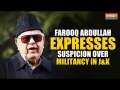 Farooq Abdullah expresses suspicion over militancy in J&K, says“Someone is responsible”