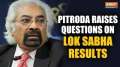 Congress’ Sam Pitroda raises question on Lok Sabha Elections result, says 'Elections were not fair'