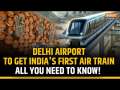 India's first air train to be launched at Delhi Airport: What is it and when will it start?