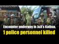 Jammu & Kashmir: Encounter underway in Kathua; cop killed, 2 officers injured