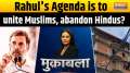 Muqabla: Understanding Rahul Gandhi's agenda: Unite Muslims, abandon Hindus?