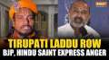 Tirupati Laddu Row: BJP, Hindu saints express anger after lab report confirms animal fat in laddus