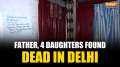 Delhi: Man, his four daughters die by suicide in Vasant Kunj's Rangpuri village