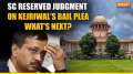 SC Reserves Decision on Kejriwal's Bail: What's next for Kejriwal in the Excise Policy Scam?