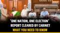 'One Nation, One Election' Gets Approval from Modi Cabinet: What You Need to Know