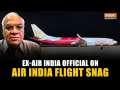 Ex-Air India Official on Technical Snag in Air India Flight, says 'Who Is Responsible'?