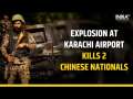 Karachi Airport Explosion: Baloch Liberation Army Takes Responsibility As 2 Chinese Nationals Die