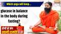 Yoga,04 Oct2024: Which yoga will keep glucose in balance in the body during fasting?