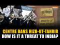 India Bans Hizb-Ut-Tahrir Terror Organisation: What Is It And Why Is It A Threat?