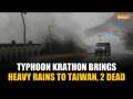 Typhoon in Taiwan: Typhoon Krathon brings heavy rains in Taiwan's Kaohsiung, 2 dead