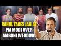 Rahul Gandhi takes jibe at PM Modi, asks people “Did you see Modi ji at the wedding?"