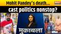 
Muqabla: Mohit Pandey's death...cast politics nonstop?