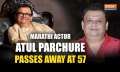 Atul Parchure, Marathi actor, dies at 57 after battle with cancer