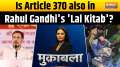 Muqabla: Is Article 370 also in Rahul Gandhi's 'Lal Kitab'?