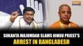 Sukanta Majumdar slams Hindu priest's arrest in Bangladesh, demands his immediate release