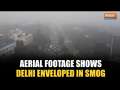 Aerial Footage Shows Delhi Enshrouded In Smog As AQI Falls In 'Severe' Category