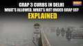 GRAP 3 curbs in Delhi amid 'severe' AQI: What's allowed, what's not - All you need to know