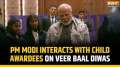 PM Modi interacts with child awardees on occasion of Veer Baal Diwas