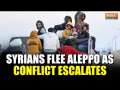 Syrian Civil War: Residents flee Aleppo as conflict escalates after rebel groups intensify assault