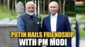 Russia-India Relationship: Russian President Vladimir Putin hails friendship with PM Modi